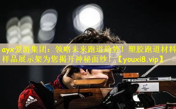 ayx爱游集团：领略未来跑道趋势！塑胶跑道材料样品展示架为您揭开神秘面纱！