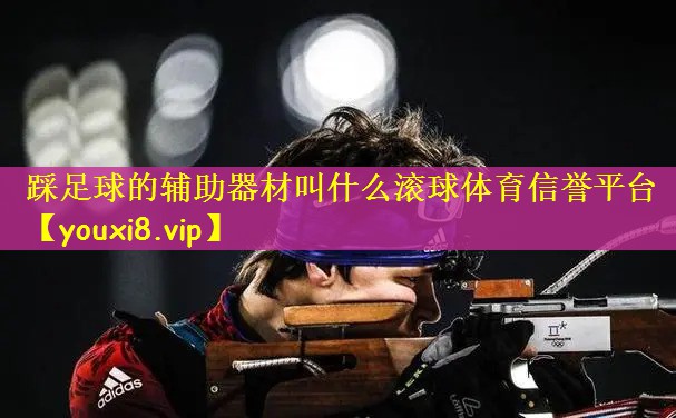 踩足球的辅助器材叫什么滚球体育信誉平台