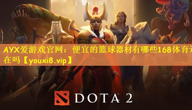 AYX爱游戏官网：便宜的篮球器材有哪些168体育还在吗