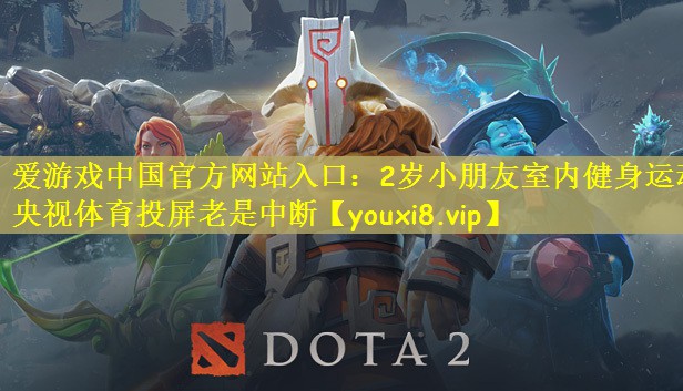 爱游戏中国官方网站入口：2岁小朋友室内健身运动央视体育投屏老是中断