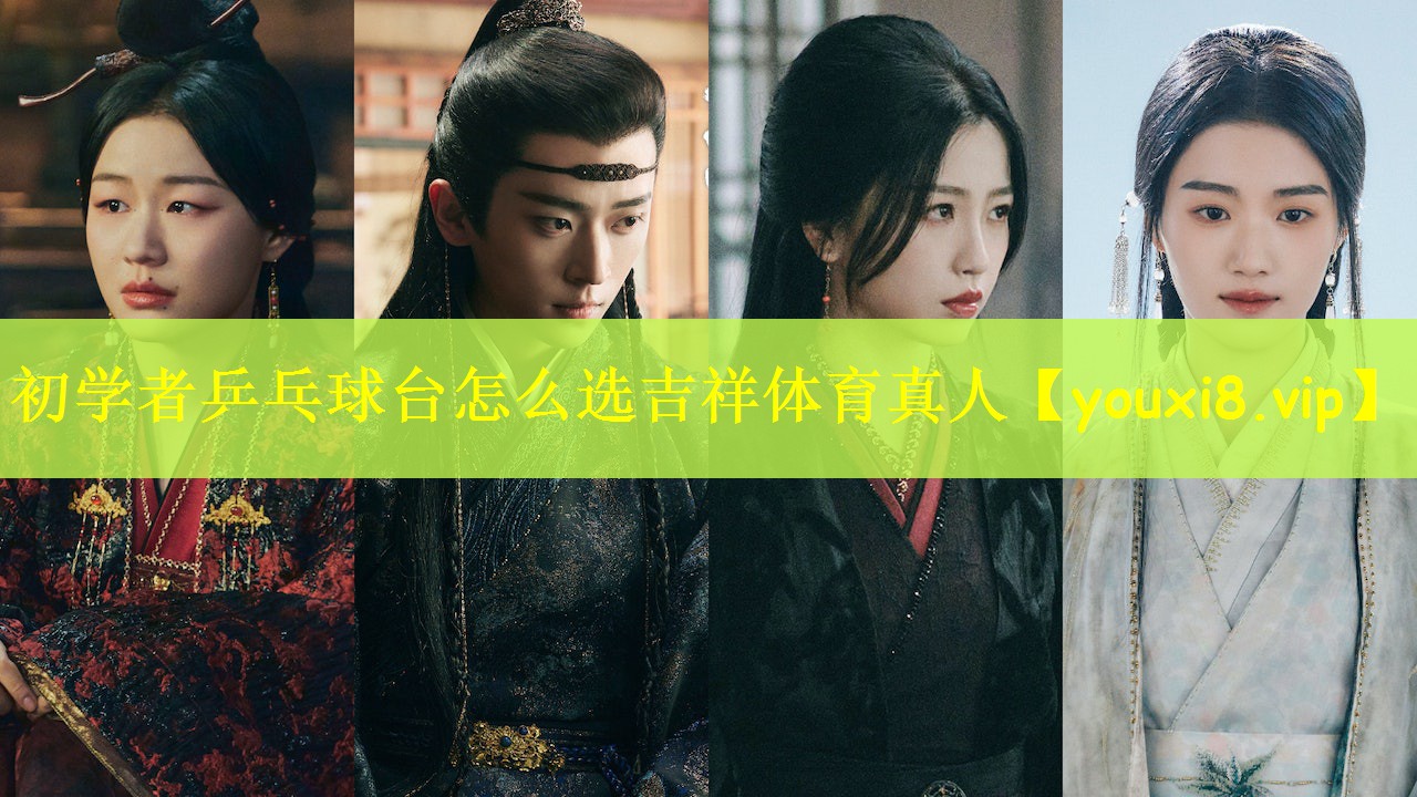 初学者乒乓球台怎么选吉祥体育真人
