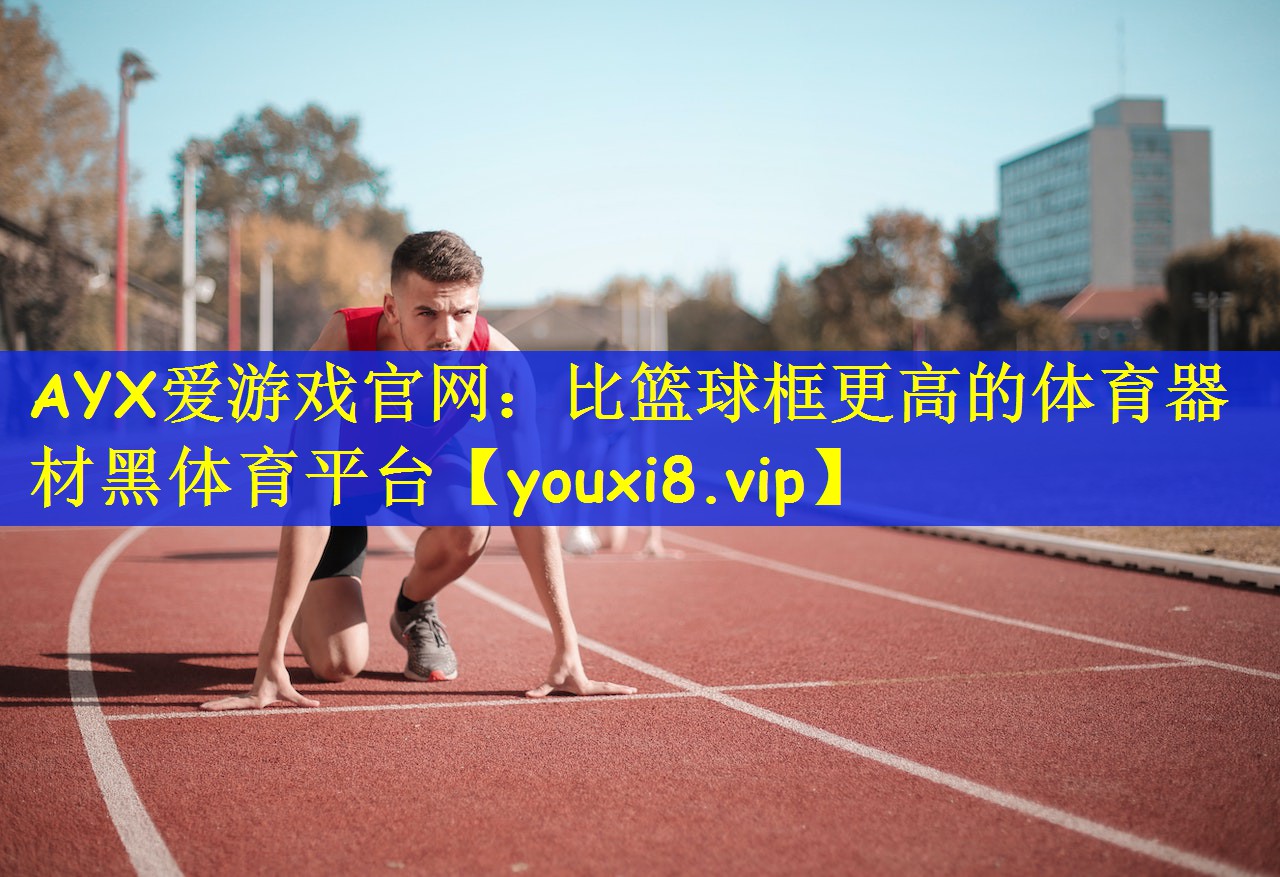 AYX爱游戏官网：比篮球框更高的体育器材黑体育平台