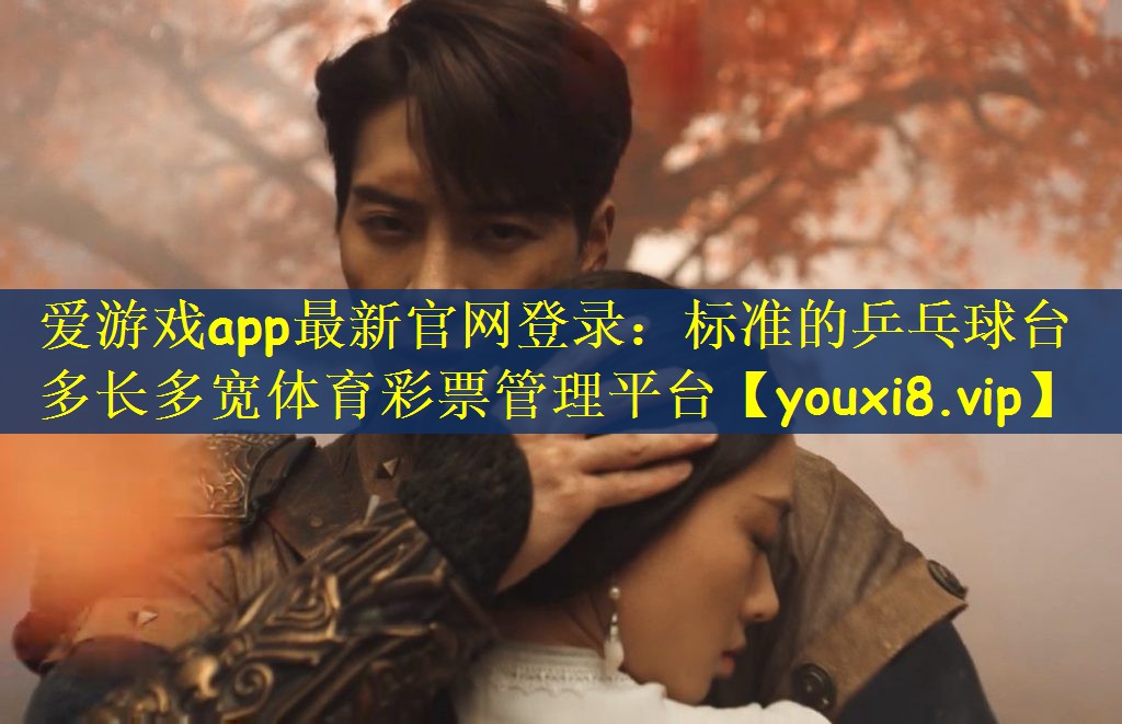 爱游戏app最新官网登录：标准的乒乓球台多长多宽体育彩票管理平台