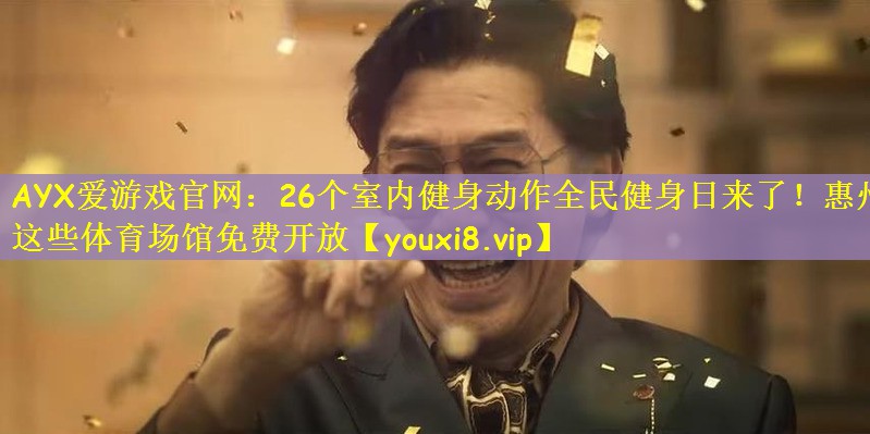 AYX爱游戏官网：26个室内健身动作全民健身日来了！惠州这些体育场馆免费开放