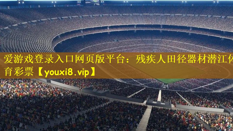 爱游戏登录入口网页版平台：残疾人田径器材潜江体育彩票