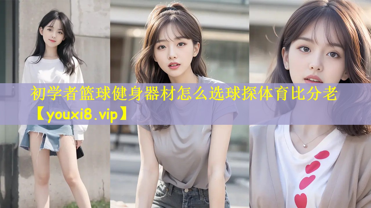 初学者篮球健身器材怎么选球探体育比分老
