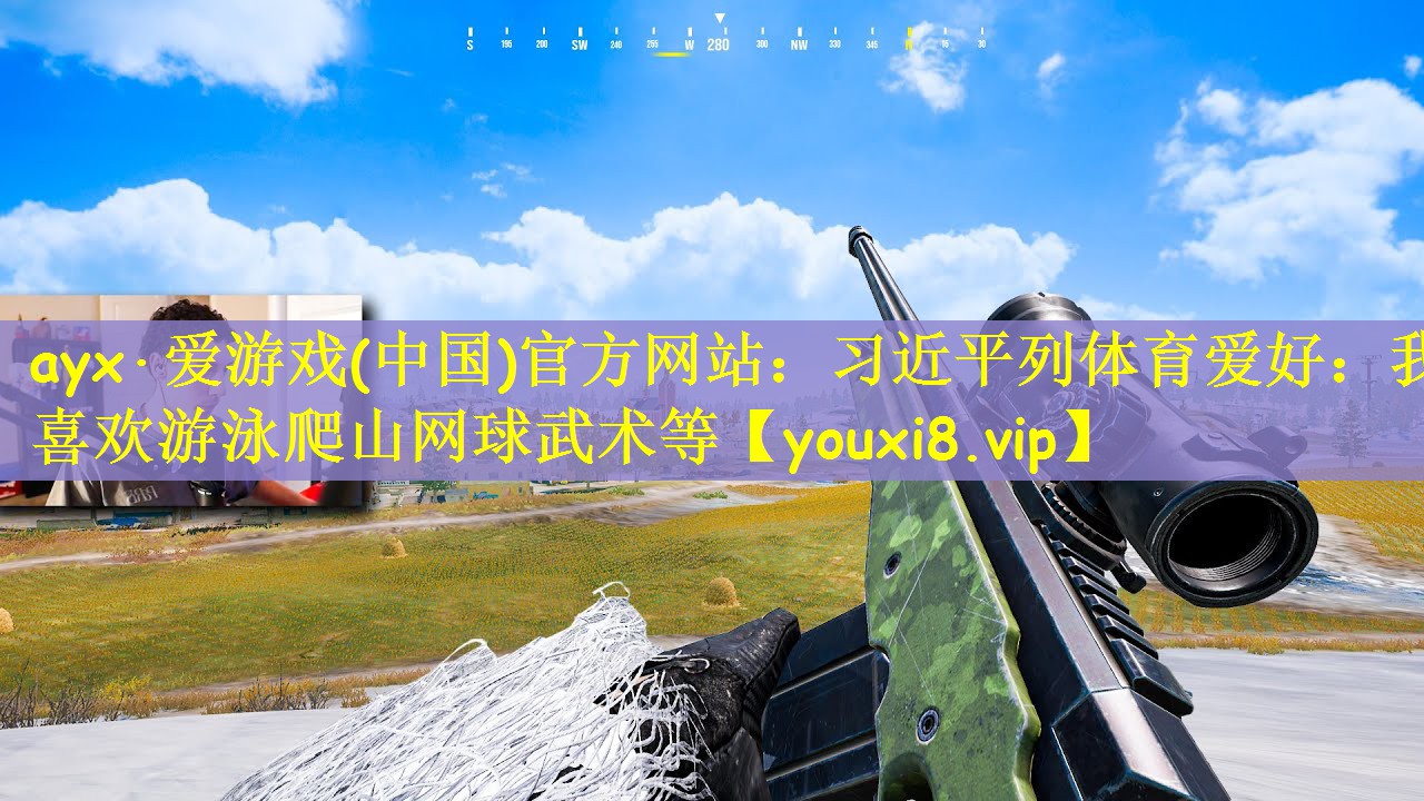 ayx·爱游戏(中国)官方网站：习近平列体育爱好：我喜欢游泳爬山网球武术等