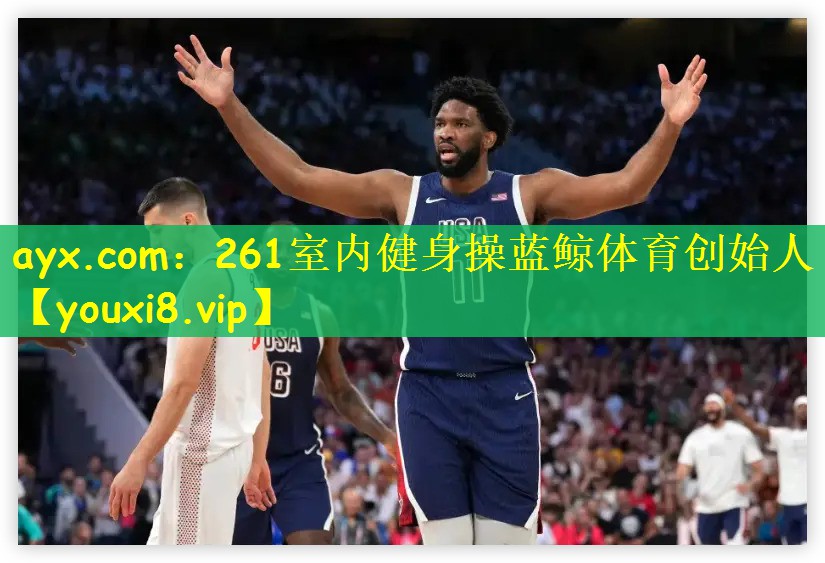 ayx.com：261室内健身操蓝鲸体育创始人