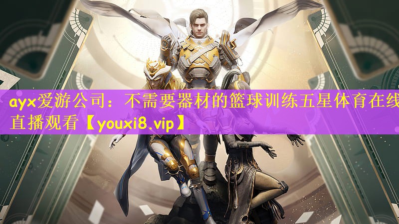 ayx爱游公司：不需要器材的篮球训练五星体育在线直播观看