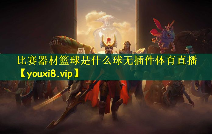 比赛器材篮球是什么球无插件体育直播