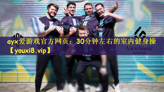 ayx爱游戏官方网页：30分钟左右的室内健身操