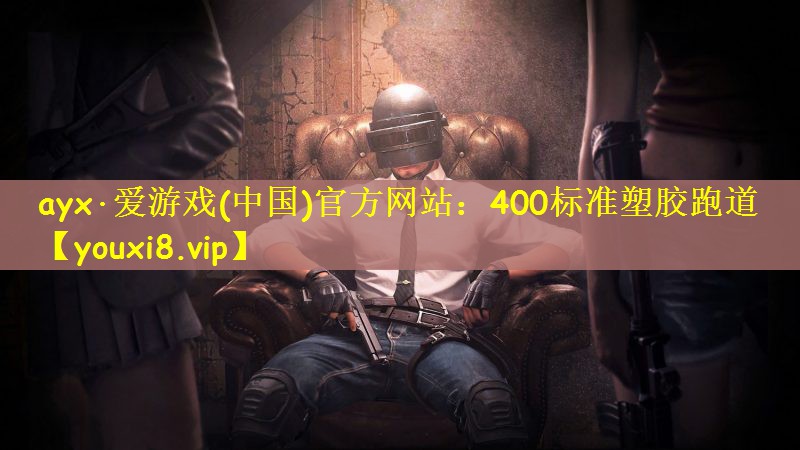 ayx·爱游戏(中国)官方网站：400标准塑胶跑道