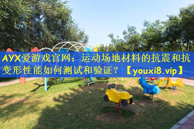 运动场地材料的抗震和抗变形性能如何测试和验证？
