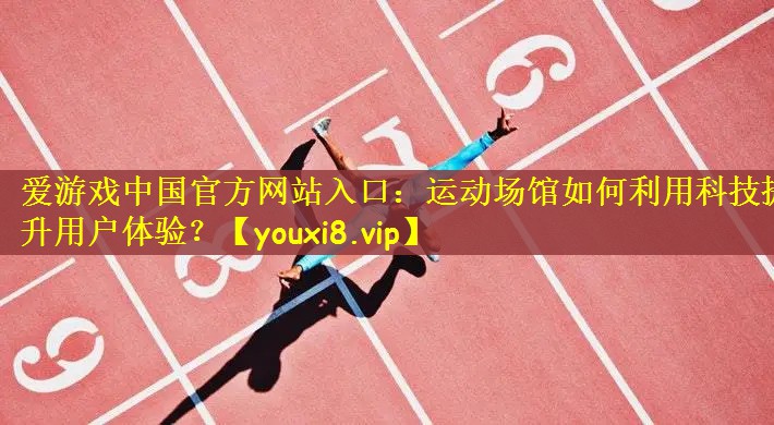 运动场馆如何利用科技提升用户体验？