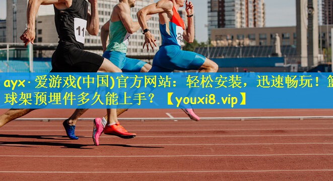 轻松安装，迅速畅玩！篮球架预埋件多久能上手？