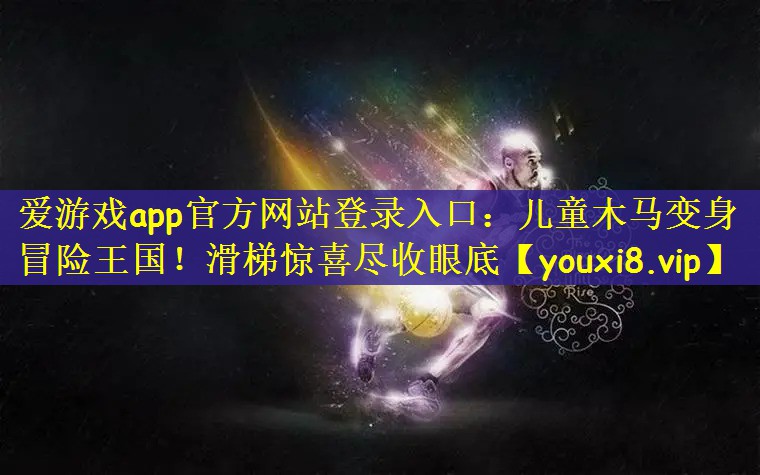 儿童木马变身冒险王国！滑梯惊喜尽收眼底